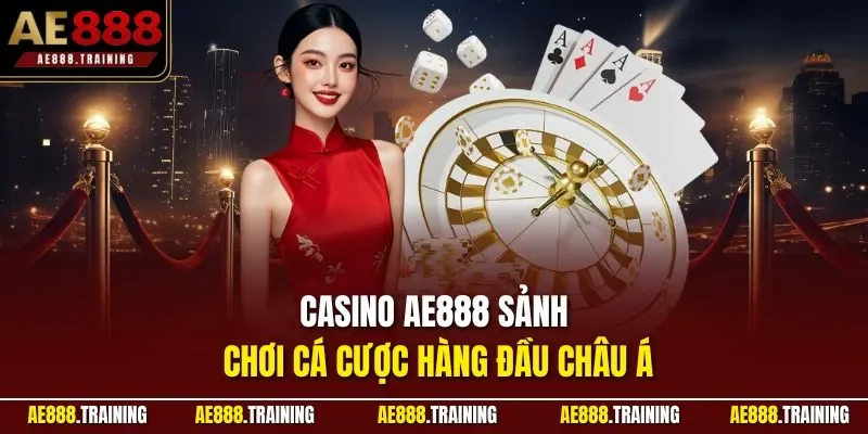 Casino AE888 sảnh chơi cá cược hàng đầu châu Á