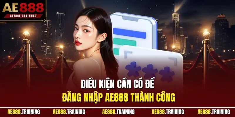 Điều kiện cần có để đăng nhập AE888 thành công