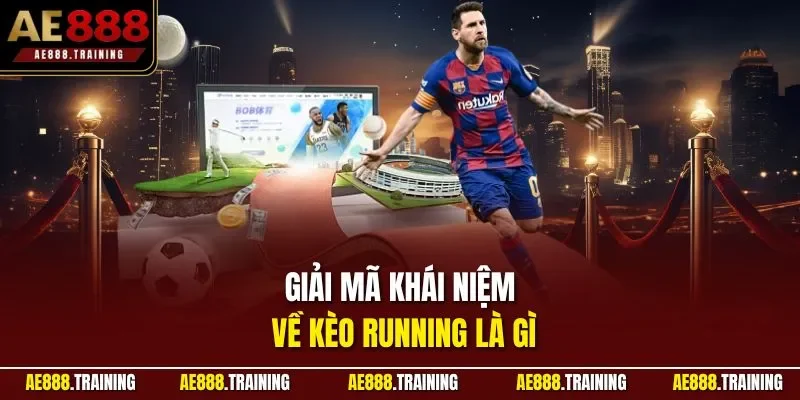 Giải mã khái niệm về kèo running là gì