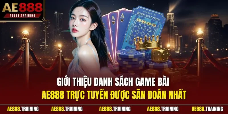 Giới thiệu danh sách game bài AE888 trực tuyến được săn đoán nhất