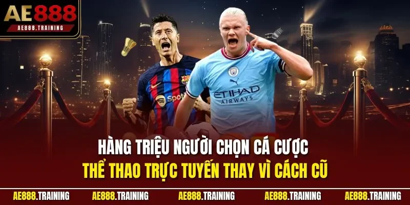 Hàng triệu người chọn cá cược thể thao trực tuyến thay vì cách cũ