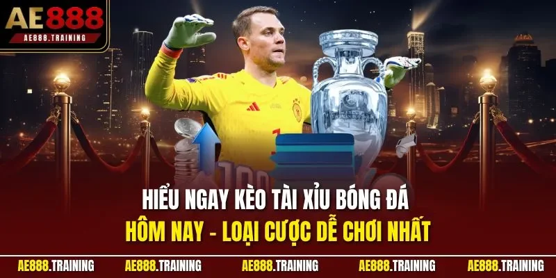 Hiểu ngay kèo tài xỉu bóng đá hôm nay – loại cược dễ chơi nhất