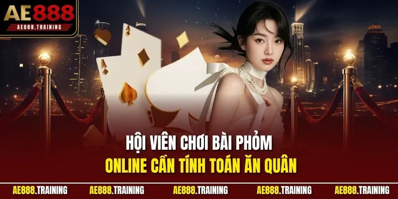 Hội viên chơi bài phỏm online cần tính toán ăn quân