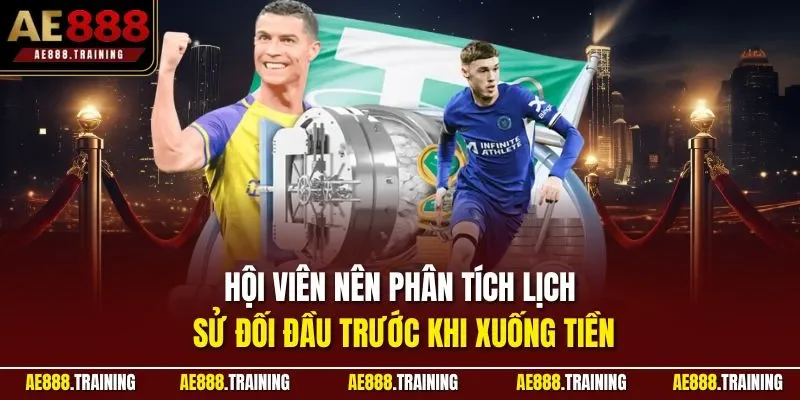 Hội viên nên phân tích lịch sử đối đầu trước khi xuống tiền