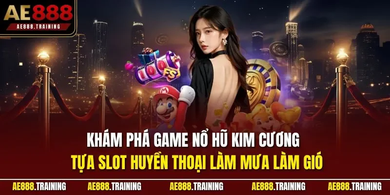 Khám phá game nổ hũ kim cương – tựa slot huyền thoại làm mưa làm gió