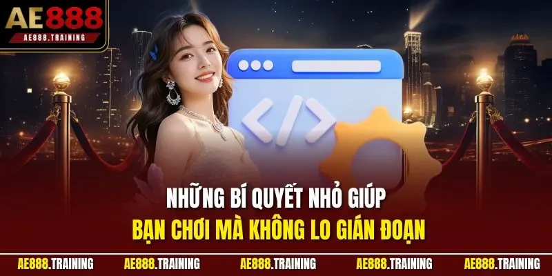 Những bí quyết nhỏ giúp bạn chơi mà không lo gián đoạn
