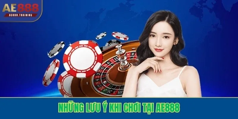 Những lưu ý khi chơi tại AE888