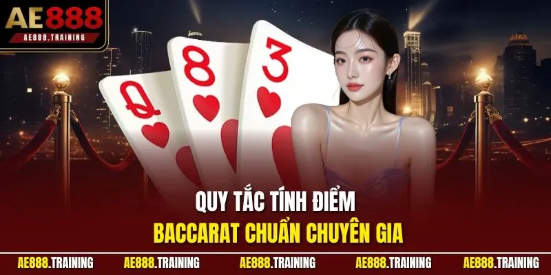 Quy tắc tính điểm baccarat chuẩn chuyên gia