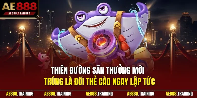 Thiên đường săn thưởng mới – trúng là đổi thẻ cào ngay lập tức