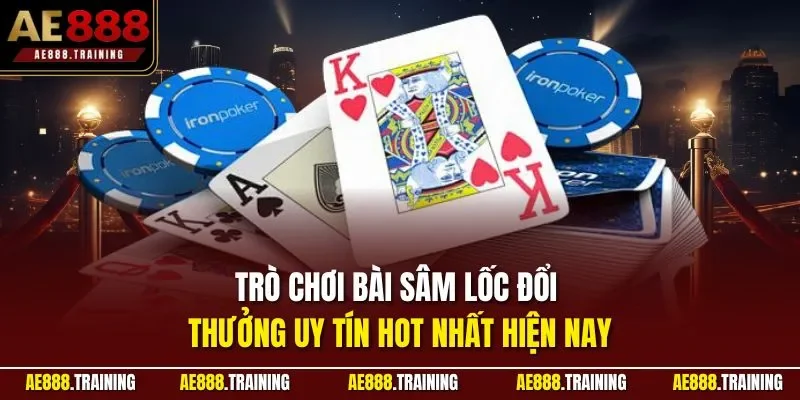 Trò chơi bài sâm lốc đổi thưởng uy tín hot nhất hiện nay 